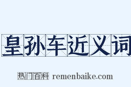 皇孙车近义词是什么意思的图片